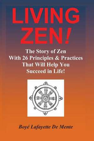 Living Zen! the Story of Zen with 26 Principles & Practices for Helping You Succeed in Life! de Boye Lafayette De Mente