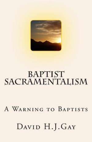 Baptist Sacramentalism de David H. J. Gay