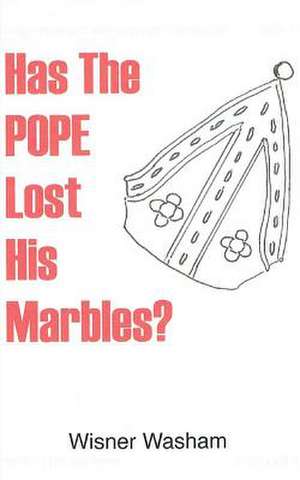 Has the Pope Lost His Marbles? de Wisner Washam