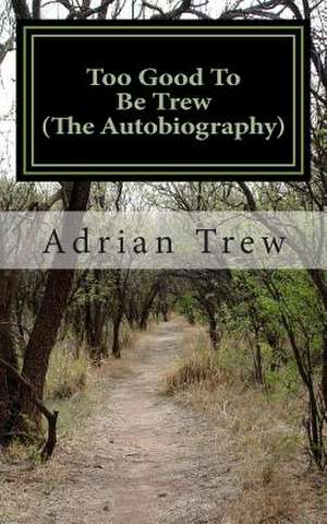 Too Good to Be Trew (the Autobiography) de Adrian Trew