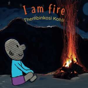 I Am Fire de Thembinkosi Kohli
