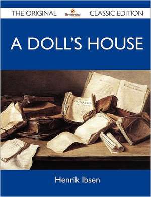 A Doll's House - The Original Classic Edition de Henrik Ibsen