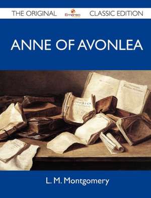 Anne of Avonlea - The Original Classic Edition de Lucy Maud Montgomery