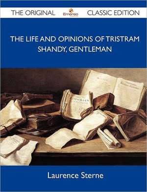 The Life and Opinions of Tristram Shandy, Gentleman - The Original Classic Edition de Laurence Sterne