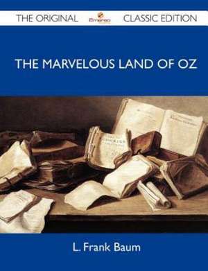 The Marvelous Land of Oz - The Original Classic Edition de L. Frank Baum