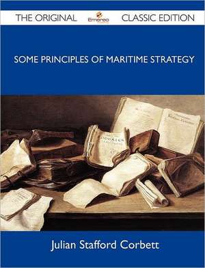 Some Principles of Maritime Strategy - The Original Classic Edition de Julian Stafford Corbett