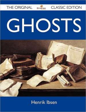 Ghosts - The Original Classic Edition de Henrik Ibsen