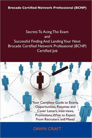 Brocade Certified Network Professional (Bcnp) Secrets to Acing the Exam and Successful Finding and Landing Your Next Brocade Certified Network Profess de Dawn Craft