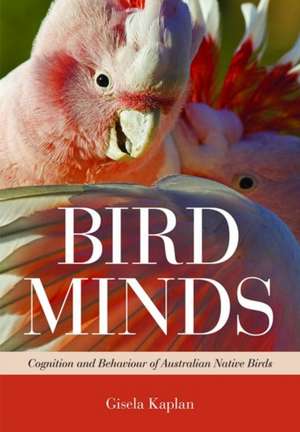 Bird Minds: Cognition and Behaviour of Australian Native Birds de Gisela Kaplan