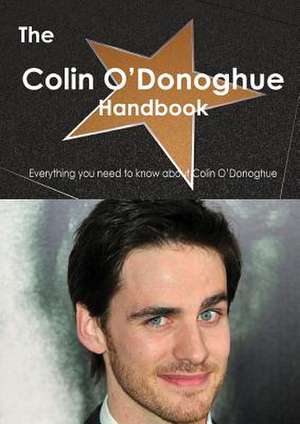 The Colin O Donoghue Handbook - Everything You Need to Know about Colin O Donoghue de Emily Smith