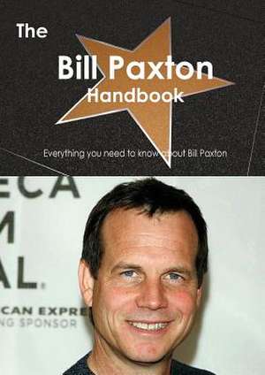 The Bill Paxton Handbook - Everything You Need to Know about Bill Paxton de Emily Smith