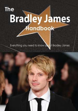 The Bradley James Handbook - Everything You Need to Know about Bradley James de Emily Smith