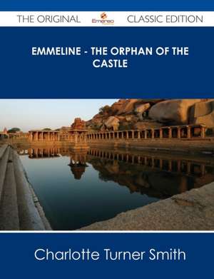 Emmeline - The Orphan of the Castle - The Original Classic Edition de Charlotte Turner Smith