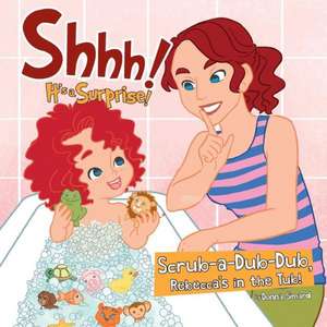 Shhh! It's a Surprise: Scrub-A-Dub-Dub, Rebecca's in the Tub! de Donna Simard