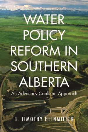 Water Policy Reform in Southern Alberta: An Advocacy Coalition Approach de B. Timothy Heinmiller