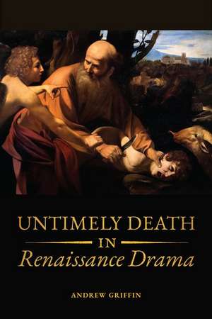 Untimely Death in Renaissance Drama de Andrew Griffin