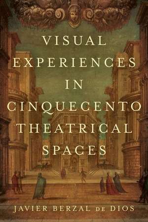 Visual Experiences in Cinquecento Theatrical Spaces de Jimena Berzal de Dios