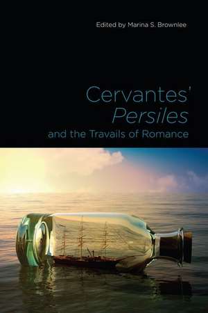 Cervantes' Persiles and the Travails of Romance de Marina S. Brownlee