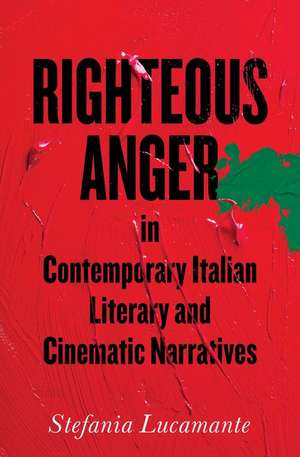 Righteous Anger in Contemporary Italian Literary and Cinematic Narratives de Stefania Lucamante