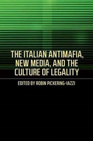 Italian Antimafia, New Media, and the Culture of Legality de Robin Pickering-Iazzi