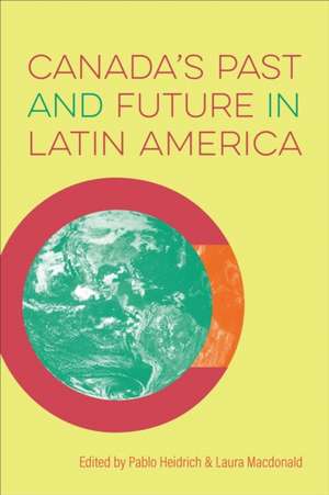 Canada's Past and Future in Latin America de Pablo Heidrich