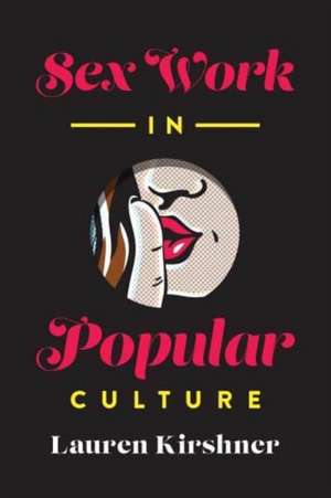 Sex Work in Popular Culture de Lauren Kirshner