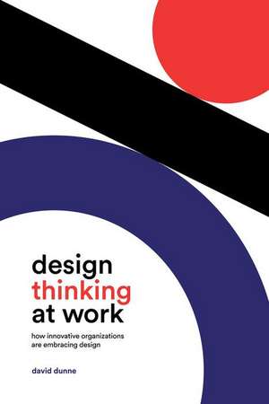 Design Thinking at Work de David Dunne