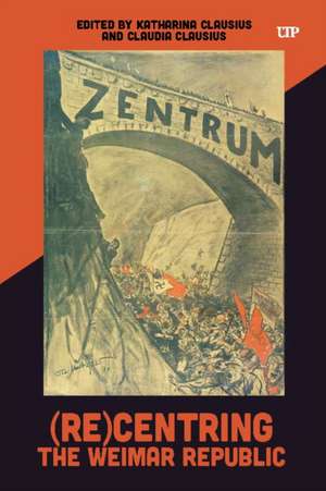 (Re)Centring the Weimar Republic de Katharina Clausius