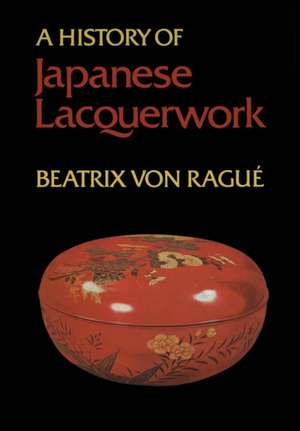 A History of Japanese Lacquerwork de Beatrix von Rague