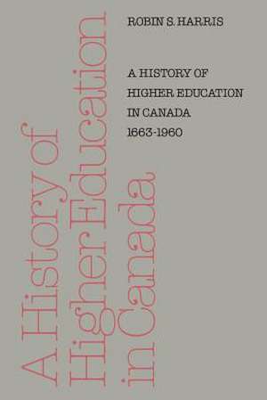 A History of Higher Education in Canada 1663-1960 de Harris, Robin S.