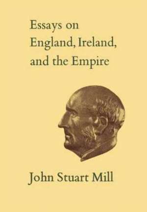 Essays on England, Ireland, and the Empire de John Stuart Mill