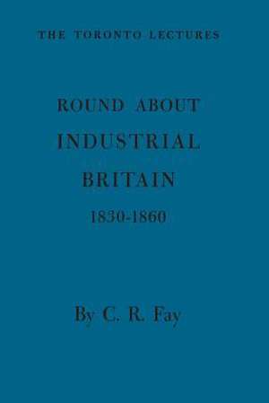 Round about Industrial Britain, 1830-1860 de Fay, Charles R.