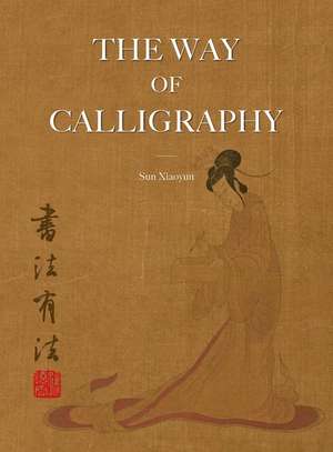 The Way of Calligraphy de Xiaoyun Sun