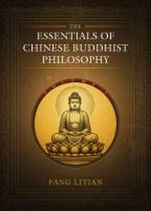 The Essentials of Chinese Buddhist Philosophy (Volume I) de Litian Fang