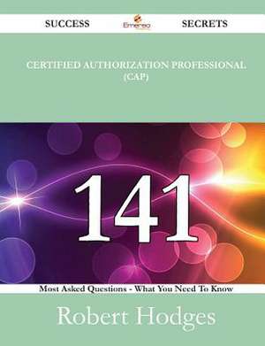 Certified Authorization Professional (CAP) 141 Success Secrets - 141 Most Asked Questions On Certified Authorization Professional (CAP) - What You Need To Know de Robert Hodges