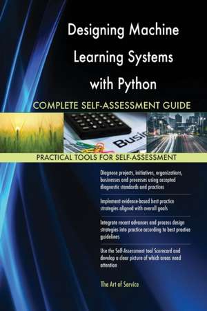 Designing Machine Learning Systems with Python Complete Self-Assessment Guide de Gerardus Blokdyk