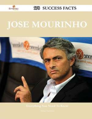 Jose Mourinho 178 Success Facts - Everything You Need to Know about Jose Mourinho de Adam Harrison