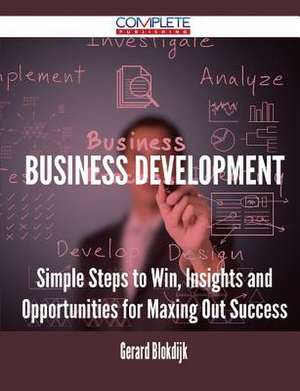 Business Development - Simple Steps to Win, Insights and Opportunities for Maxing Out Success de Gerard Blokdijk