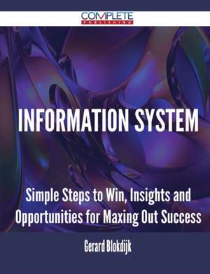 Information System - Simple Steps to Win, Insights and Opportunities for Maxing Out Success de Gerard Blokdijk