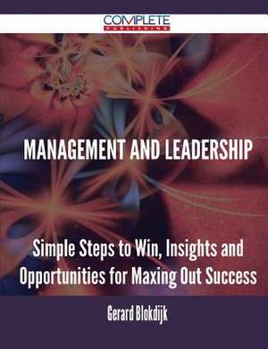 Management and Leadership - Simple Steps to Win, Insights and Opportunities for Maxing Out Success de Gerard Blokdijk