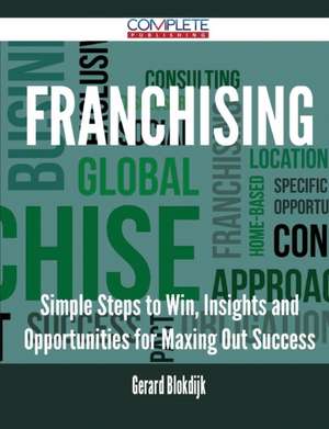 Franchising - Simple Steps to Win, Insights and Opportunities for Maxing Out Success de Gerard Blokdijk