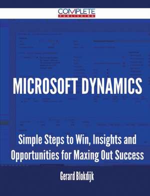 Microsoft Dynamics - Simple Steps to Win, Insights and Opportunities for Maxing Out Success de Gerard Blokdijk