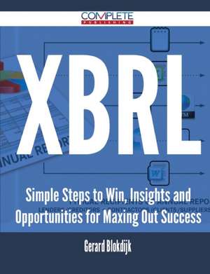 Xbrl - Simple Steps to Win, Insights and Opportunities for Maxing Out Success de Gerard Blokdijk