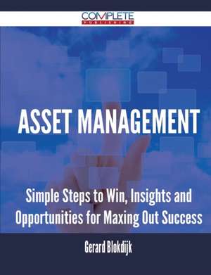 Asset Management - Simple Steps to Win, Insights and Opportunities for Maxing Out Success de Gerard Blokdijk