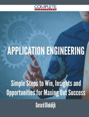 Application Engineering - Simple Steps to Win, Insights and Opportunities for Maxing Out Success de Gerard Blokdijk