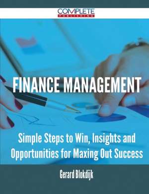 Finance Management - Simple Steps to Win, Insights and Opportunities for Maxing Out Success de Gerard Blokdijk