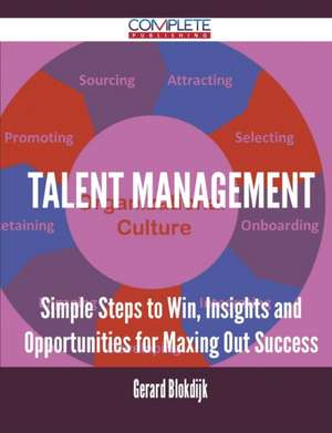 Talent Management - Simple Steps to Win, Insights and Opportunities for Maxing Out Success de Gerard Blokdijk