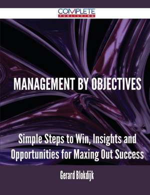 Management by Objectives - Simple Steps to Win, Insights and Opportunities for Maxing Out Success de Gerard Blokdijk