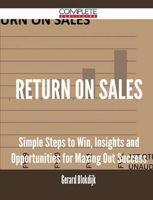 Return on Sales - Simple Steps to Win, Insights and Opportunities for Maxing Out Success de Gerard Blokdijk