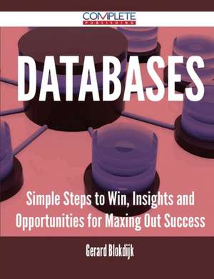 Databases - Simple Steps to Win, Insights and Opportunities for Maxing Out Success de Gerard Blokdijk